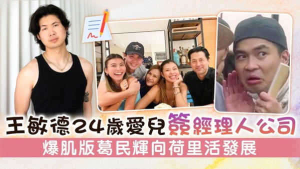 王敏德24歲愛兒簽經理人公司 爆肌版葛民輝向荷里活發展