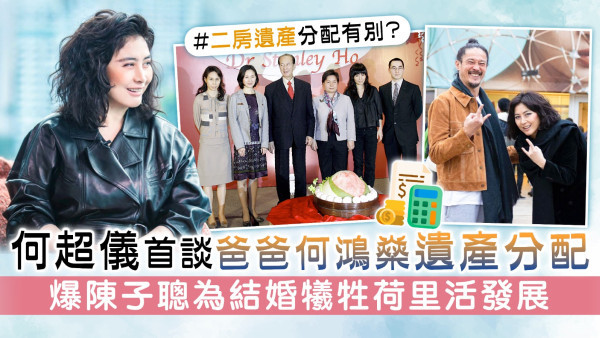 何超儀首談爸爸何鴻燊遺產分配   爆陳子聰為結婚犧牲荷里活發展