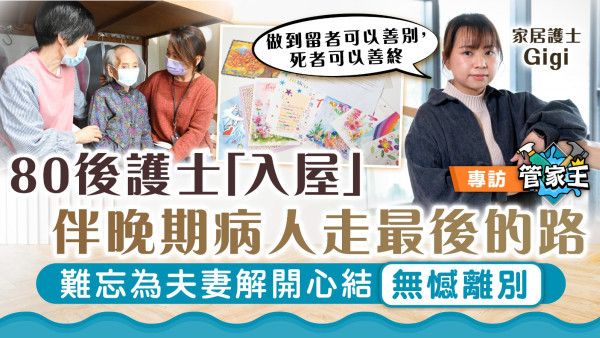 管家王｜80後護士「入屋」伴晚期病人走最後的路 難忘為夫妻解開心結無憾離別