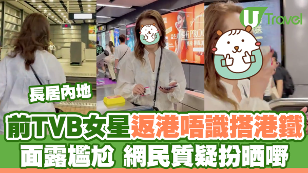 前TVB女星返港唔識搭港鐵 面露尷尬 網民質疑扮遊客