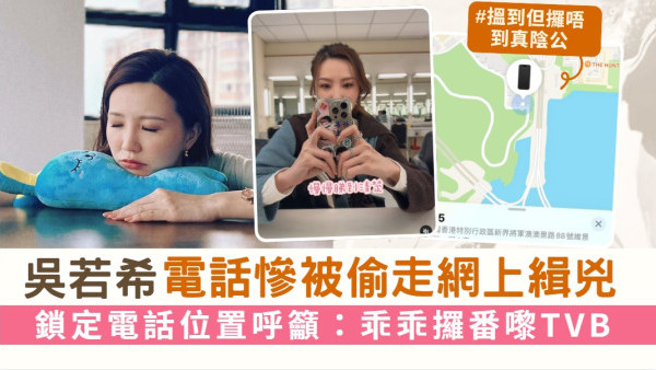 吳若希電話慘被偷走網上緝兇 鎖定電話位置：乖乖攞番嚟TVB