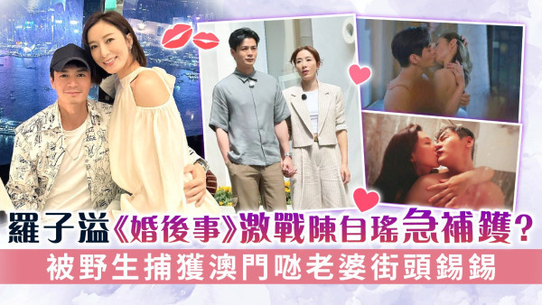 羅子溢《婚後事》激戰陳自瑤急補鑊？ 被野生捕獲澳門𠱁老婆楊茜堯街頭錫錫