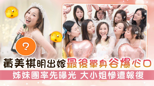 黃美棋明出嫁最後單身谷爆心口 姊妹團率先曝光 大小姐慘遭報復