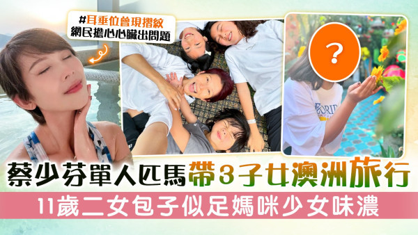 蔡少芬單人匹馬帶3子女澳洲旅行 11歲二女包子似足媽咪少女味濃