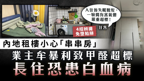 致癌套房｜內地租樓小心「串串房」 業主牟暴利致甲醛超標 長住恐患白血病