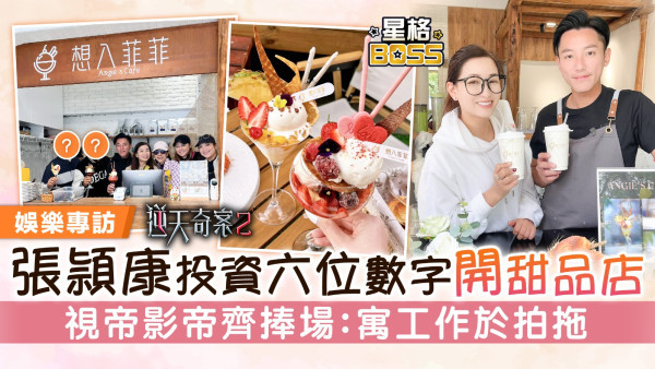 逆天奇案2丨張頴康投資六位數字開甜品店 視帝影帝捧場：寓工作於拍拖