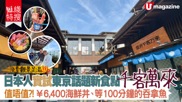 同日本人一齊實試東京話題新食點 千客萬來 話題天價海鮮丼值唔值 等100分鐘先食到的吞拿魚 好彩有免費觀景足湯