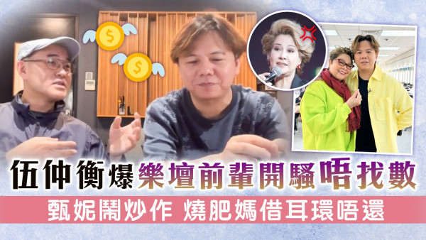 伍仲衡爆樂壇前輩開騷唔找數 甄妮鬧炒作 燒肥媽借耳環唔還