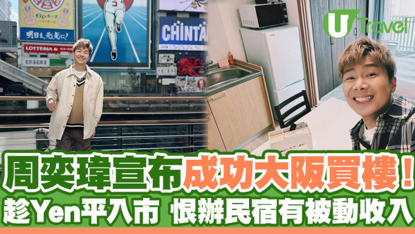 周奕瑋宣布成功大阪買樓！趁Yen平入市 恨辦民宿有被動收入