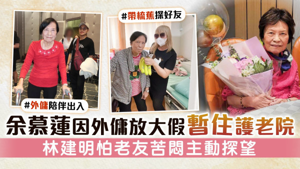 余慕蓮因外傭放大假暫住護老院　林建明怕老友苦悶主動探望