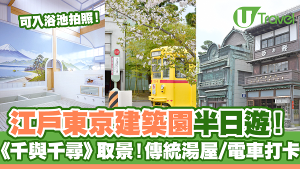 江戶東京建築園半日遊！《千與千尋》取景 傳統湯屋/電車打卡！