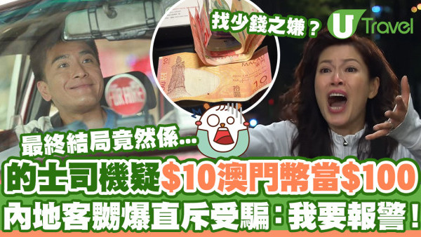 的士司機找錢疑$10澳門紙幣當$100  內地客嬲爆直斥受騙：我要報警！最終結局係...