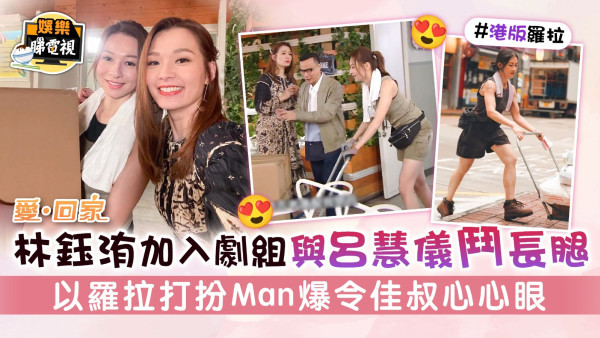 愛回家│林鈺洧加入劇組與呂慧儀鬥長腿 以羅拉打扮Man爆令佳叔心心眼