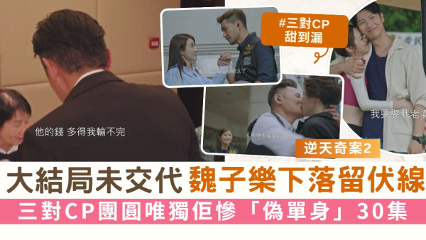 逆天奇案2丨大結局未交代魏子樂下落再留伏線 三對CP團圓唯獨佢慘「偽單身」30集