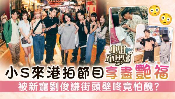 小姐不熙娣丨小S徐熙娣來港拍節目享盡艷福 與新寵劉俊謙街頭玩壁咚竟怕醜？