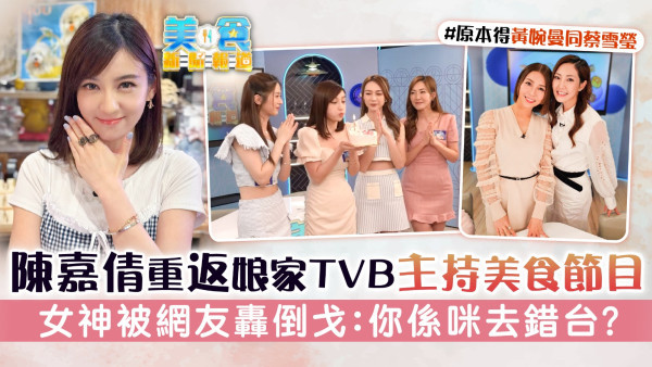 美食新聞報道丨陳嘉倩重返娘家TVB主持美食節目 女神被網友轟倒戈：你係咪去錯台？