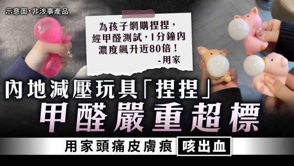 減壓神器｜內地減壓玩具「捏捏」甲醛嚴重超標 用家頭痛皮膚痕咳出血