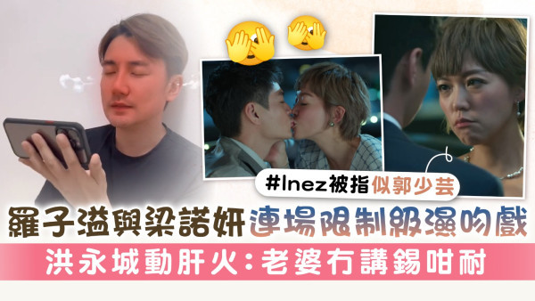 家族榮耀之繼承者丨羅子溢與梁諾妍連場限制級濕吻戲 洪永城動肝火：老婆冇講錫咁耐