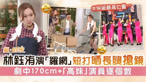 愛回家丨林鈺洧演「羅網」短打晒長腿搶鏡 劇中170cm+「高妹」演員逐個數