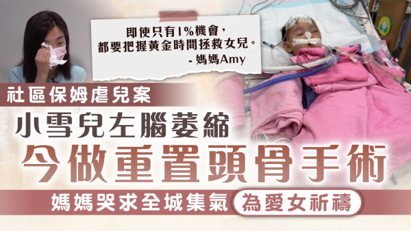 社區保母虐兒案｜小雪兒左腦萎縮今做重置頭骨手術 媽媽哭求全城集氣為愛女祈禱