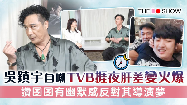The Do Show│吳鎮宇自嘲TVB捱夜肝差變火爆 讚囝囝有幽默感反對其導演夢