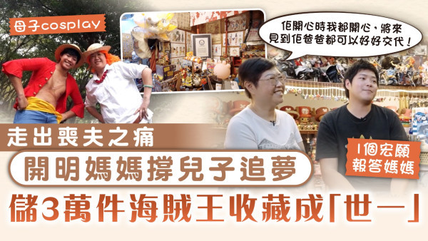 不一樣的爸媽｜走出喪夫之痛成開明媽媽撐兒子追夢　儲3萬件海賊王收藏成「世一」