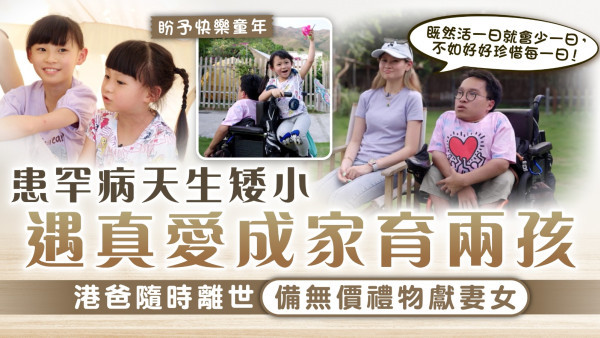 不一樣的爸媽｜港爸患罕病天生矮小 幸遇真愛成家育兩孩 隨時離逝備無價禮物獻妻女