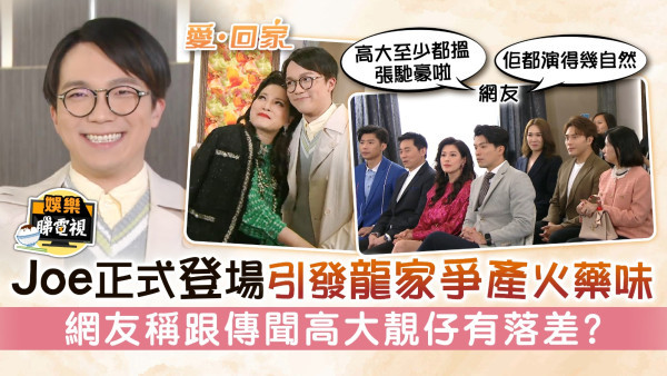愛回家丨Joe正式登場引發龍家爭產火藥味 網友稱跟傳聞高大靚仔有落差？