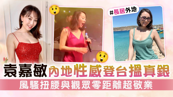 袁嘉敏內地性感登台搵真銀 風騷扭腰與觀眾零距離超敬業