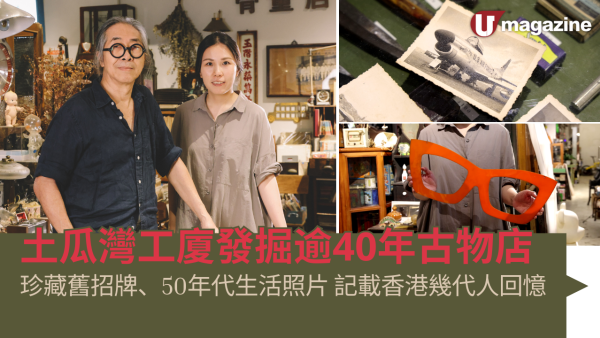 蝸居睇樓團｜土瓜灣工廈發掘 逾40年古物店 珍藏舊招牌、50年代生活照片 記載香港幾代人回憶