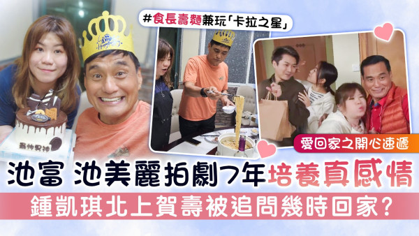 愛回家之開心速遞│池富 池美麗拍劇7年培養真感情 鍾凱琪北上賀壽被追問幾時回家？