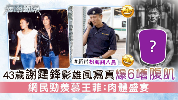海關戰線丨43歲謝霆鋒影雄風寫真爆6嚿腹肌 網民勁羨慕王菲：肉體盛宴