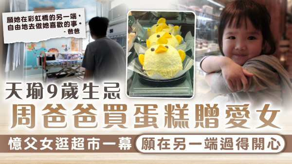 天瑜生忌｜爸爸買蛋糕慶天瑜9歲生忌 憶父女逛超市一幕：願在另一端過得開心