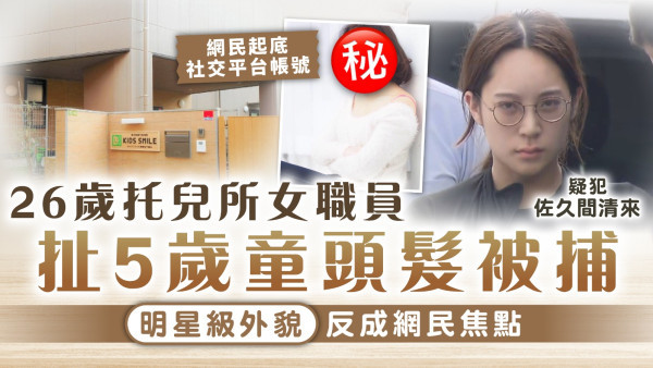 虐兒案｜26歲托兒所女職員扯5歲童頭髮被捕 明星級外貌反成網民焦點