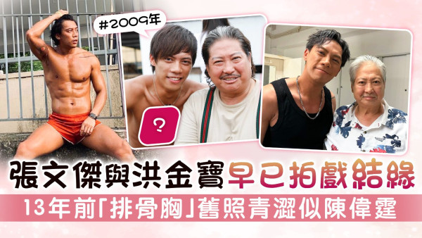 張文傑與洪金寶早已拍戲結緣 13年前「排骨胸」舊照青澀似陳偉霆