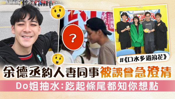 余德丞約人妻同事被誤會急澄清 Do姐抽水：趷起條尾都知你想點