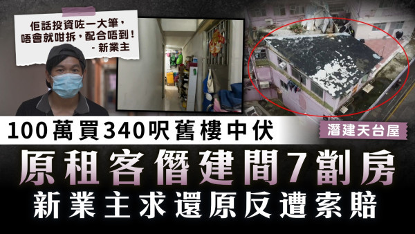 買舊樓中伏｜100萬買340呎舊樓 原租客僭建間7劏房 新業主求還原反遭索賠