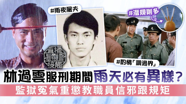 直播靈接觸丨雨夜屠夫林過雲服刑期間雨天必有異樣？ 監獄冤氣重懲教職員信邪跟規矩