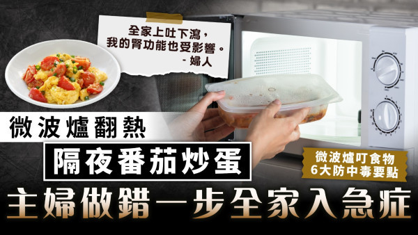 隔夜餸︱微波爐翻熱隔夜番茄炒蛋 主婦做錯一步全家入急症【6大防中毒要點】