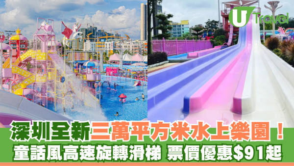 深圳全新30000平方米水上樂園！童話風高速旋轉滑梯 票價優惠$91起