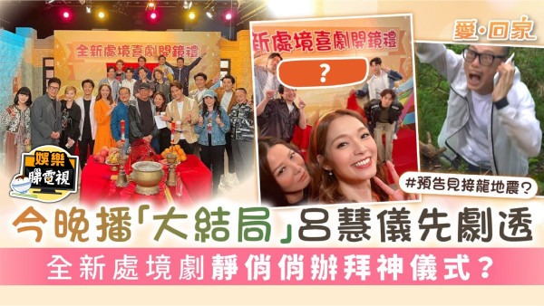 愛回家丨今晚播「大結局」呂慧儀先劇透 全新處境劇靜俏俏辦拜神儀式？