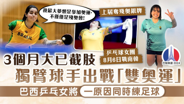 巴黎奧運｜3個月大已截肢 獨臂球手出戰「雙奧運」 巴西乒乓女將：單手沒大不了
