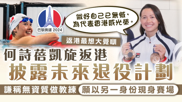 巴黎奧運｜何詩蓓凱旋返港披露未來退役計劃 謙稱無資質做教練 願以另一身份現身賽場
