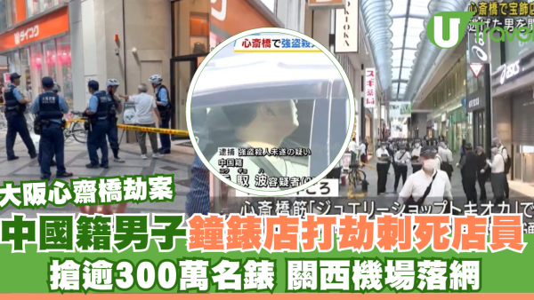 大阪心齋橋劫案｜中國籍男子鐘錶店打劫刺死店員 搶逾300萬名錶 關西機場落網 