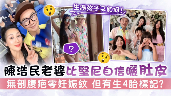 陳浩民老婆比堅尼自信曬肚皮 無剖腹疤零妊娠紋 但有生4胎標記？