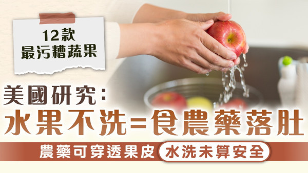 食用安全｜美國研究指水果不洗如食農藥落肚 農藥可穿透果皮水洗未算安全【附12款最污糟水果】