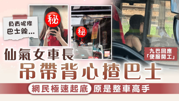 美女車長︱仙氣女車長吊帶背心揸巴士 網民極速起底原是整車高手  