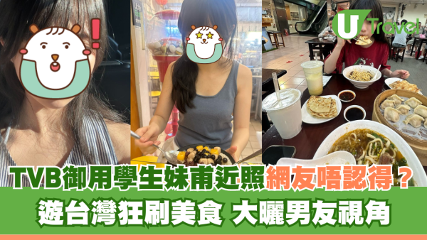 TVB御用學生妹甫近照網友唔認得？ 遊台灣狂刷美食 大曬男友視角