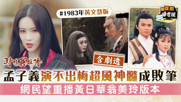 射鵰英雄傳│ 孟子義演不出梅超風神髓成敗筆 網民望重播黃日華翁美玲版本