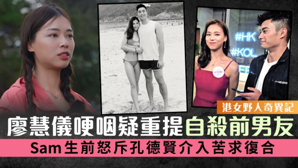 港女野人奇異記丨廖慧儀哽咽疑重提自殺前男友 Sam生前怒斥孔德賢介入苦求復合 